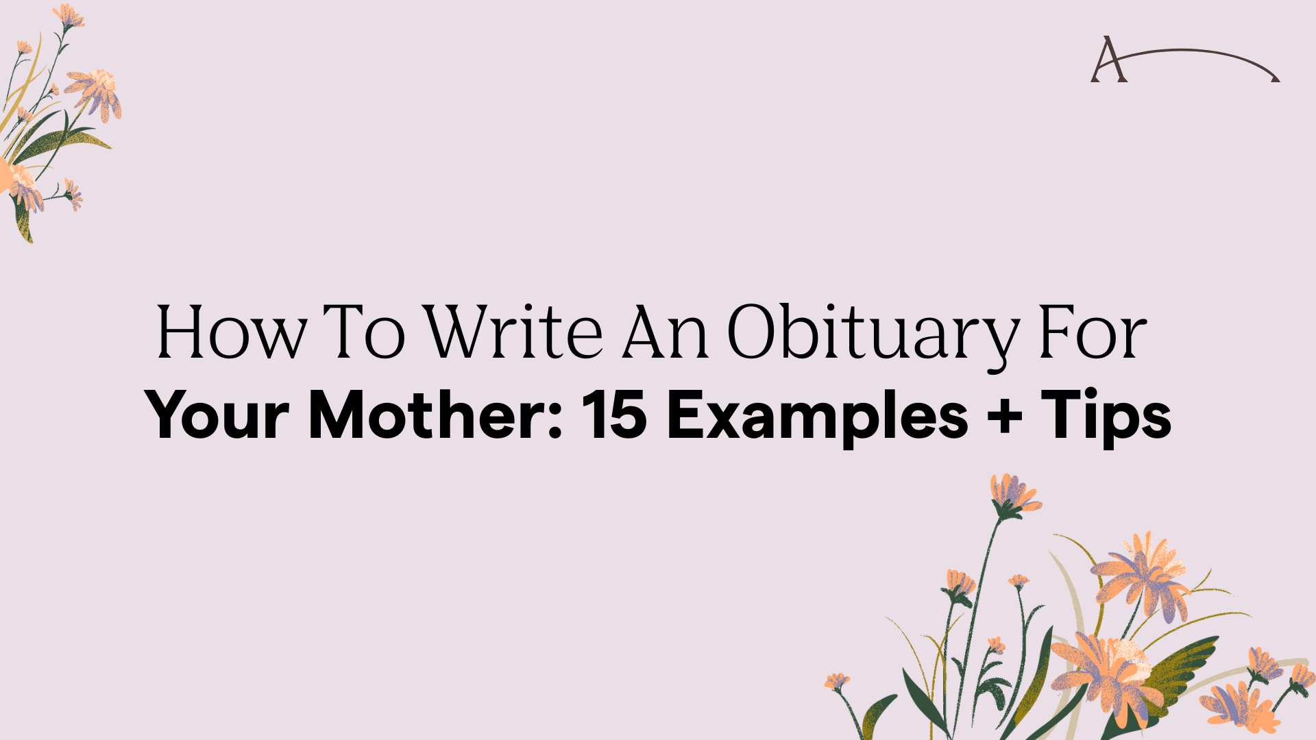 How To Write An Obituary For Your Mother 15 Examples + Tips After